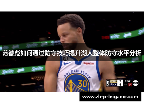范德彪如何通过防守技巧提升湖人整体防守水平分析 范德彪如何通过防守技巧提升湖人整体防守水平分析