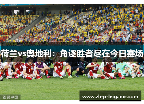 荷兰vs奥地利：角逐胜者尽在今日赛场