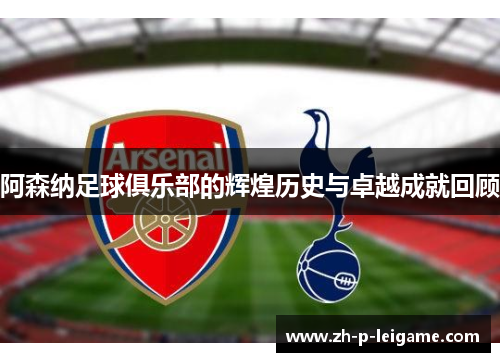 阿森纳足球俱乐部的辉煌历史与卓越成就回顾 阿森纳足球俱乐部的辉煌历史与卓越成就回顾