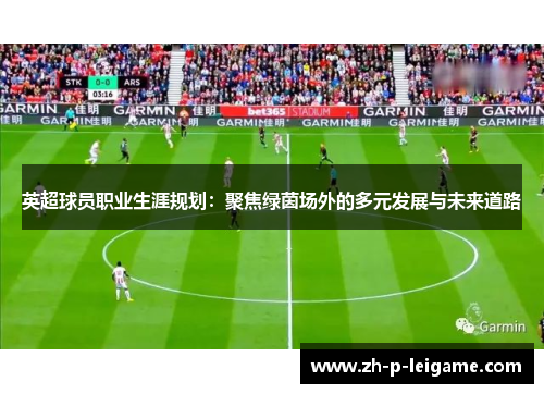 英超球员职业生涯规划：聚焦绿茵场外的多元发展与未来道路