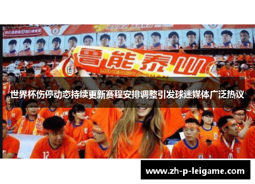 世界杯伤停动态持续更新赛程安排调整引发球迷媒体广泛热议